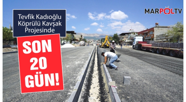 Tevfik Kadıoğlu Köprülü Kavşak Projesinde Son 20 Gün!
