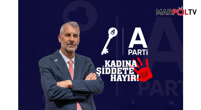 A PARTİ’DEN KADINA ŞİDDETLE MÜCADELEDE KARARLILIK MESAJI