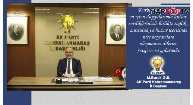 AK Parti Kahramanmaraş İl Başkanı M.Burak Gül’den Kurban Bayramı Mesajı: